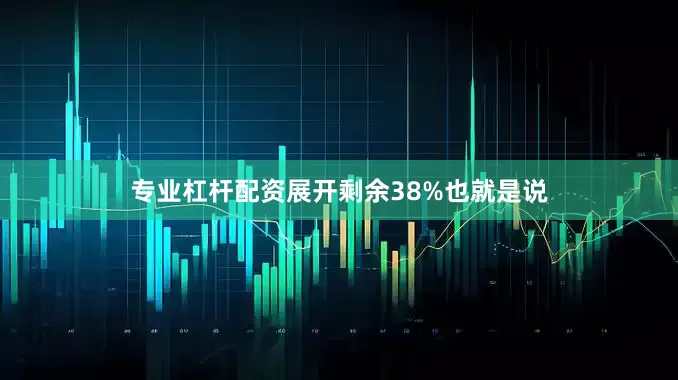 专业杠杆配资展开剩余38%也就是说