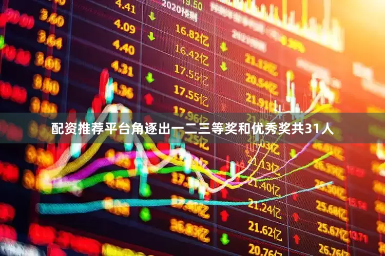 配资推荐平台角逐出一二三等奖和优秀奖共31人