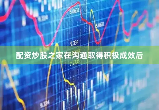 配资炒股之家在沟通取得积极成效后
