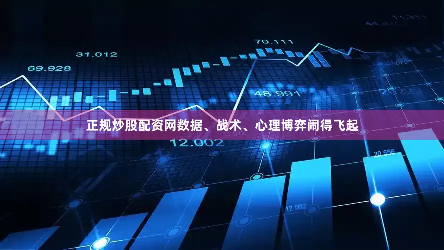正规炒股配资网数据、战术、心理博弈闹得飞起
